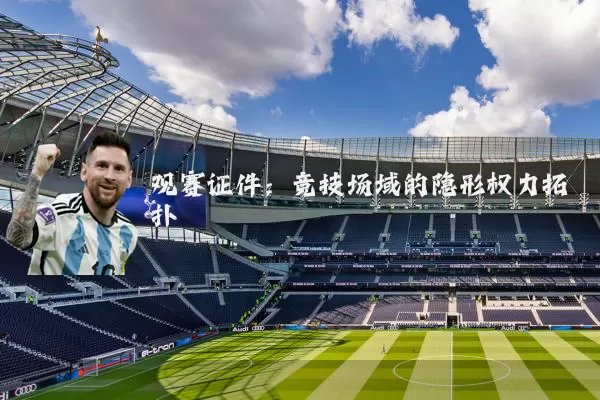 观赛证件:竞技场域的隐形权力拓扑