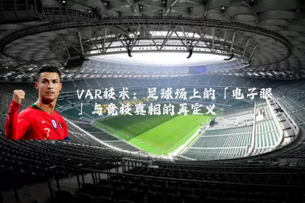 VAR技术:足球场上的「电子眼」与竞技真相的再定义