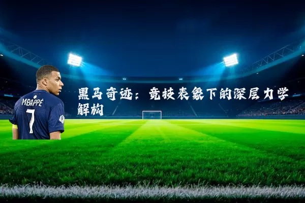 黑马奇迹:竞技表象下的深层力学解构